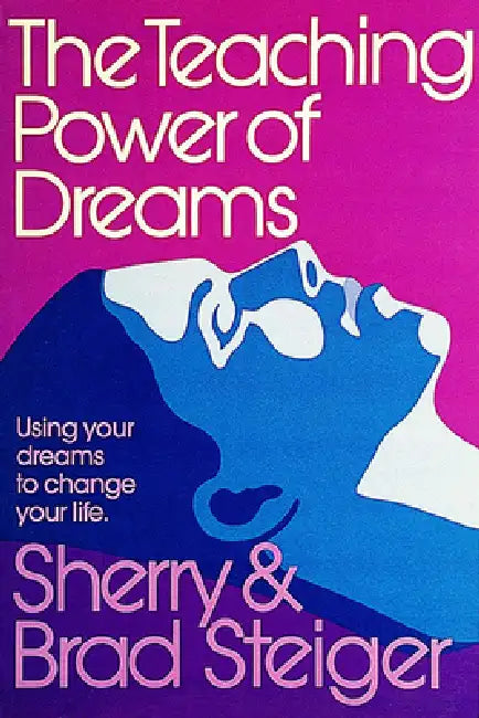 The Teaching Power of Dreams: Using Your Dreams to Change Your Life by Brad and Sherry Steiger