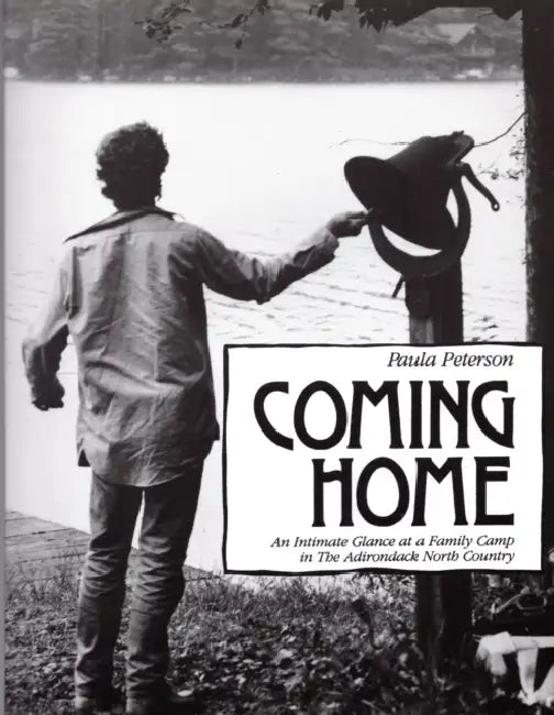 Coming Home: An Intimate Glance at a Family Camp in the Adirondack North Country by Paula Peterson