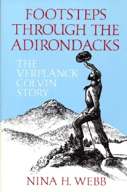 Footsteps Through The Adirondacks: The Verplanck Colvin Story by Nina H. Webb