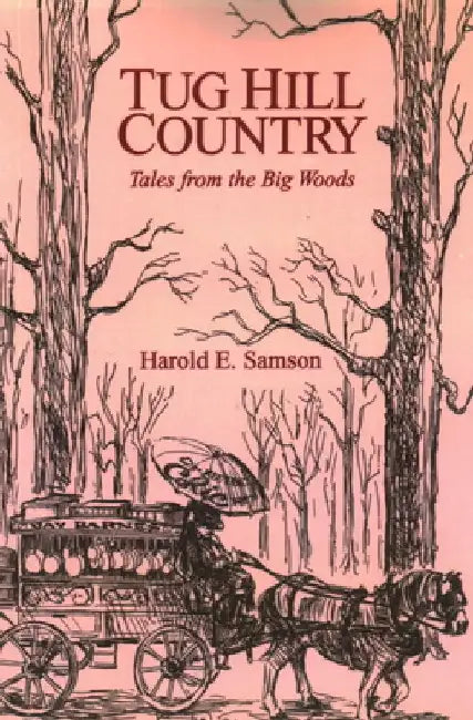 Tug Hill Country: Tales from the Big Woods by Harold E. Samson