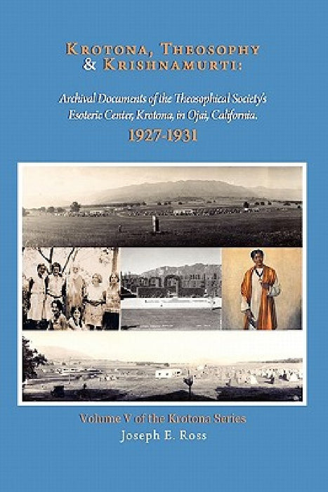 Krotona, Theosophy and Krishnamurti: Archival Documents of the Theosophical Society's Esoteric Center, Krotona, in Ojai, California. by Joseph E. Ross