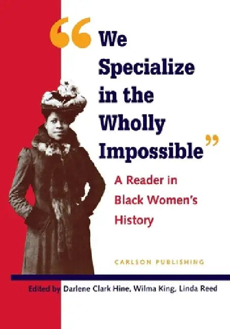 We Specialize in the Wholly Impossible: A Reader in Black Women's History by Darlene Clark Hine, Wilma King, Linda Reed
