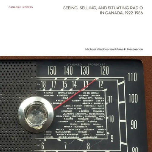 Seeing, Selling, and Situating Radio in Canada, 1922-1956 by Michael Windover, Anne F. MacLennan