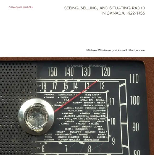 Seeing, Selling, and Situating Radio in Canada, 1922-1956 by Michael Windover, Anne F. MacLennan
