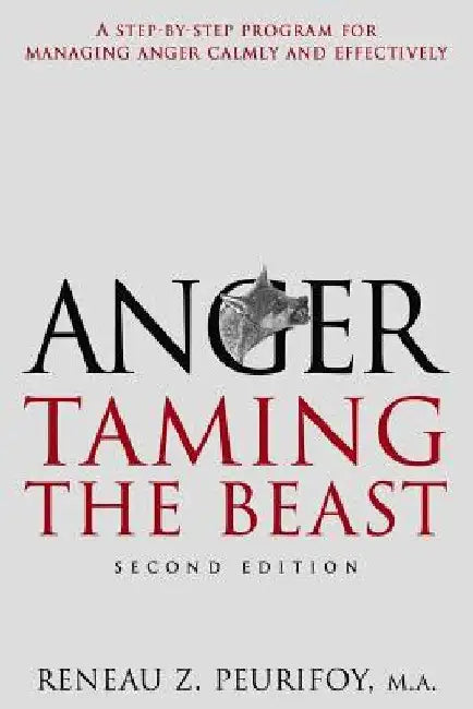 Anger: A Step-By-Step Program for Managing Anger Calmly and Effectively: Taming the Beast by Reneau Peurifoy