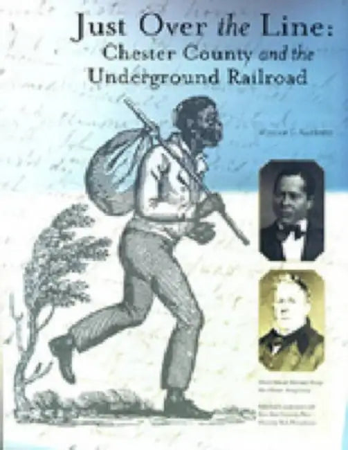 Just Over the Line: Chester County and the Underground Railroad by William C. Kashatus