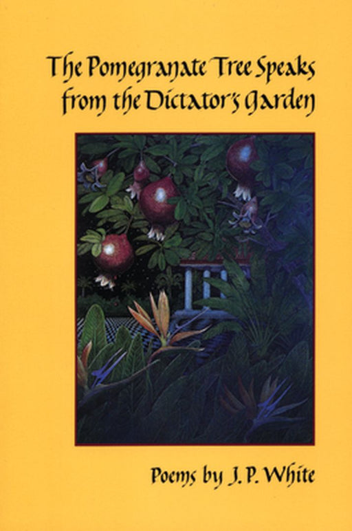 The Pomegranate Tree Speaks from the Dictator's Garden by J. P. White