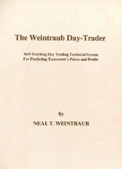 The Weintraub Day-Trader: A Self-Teaching Day Trading Technical System for Predicting Tomorrow's Prices and Profits by Neal Weintraub