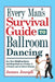 Every Man's Survival Guide to Ballroom Dancing: Ace Your Wedding Dance and Keep Cool on a Cruise, at a Formal, and in Dance Classes by James Joseph