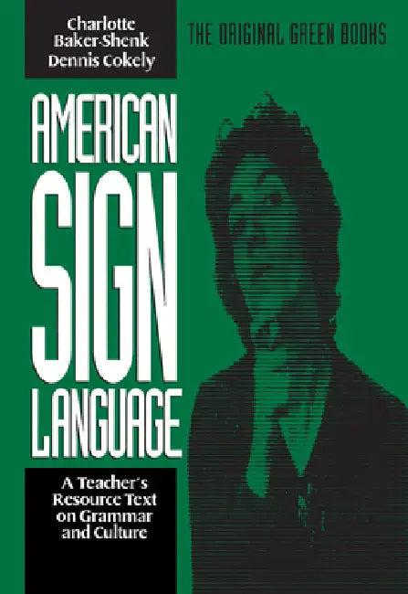 American Sign Language Green Books, a Teacher's Resource Text on Grammar and Culture by Charlotte Baker-Shenk, Dennis Cokely