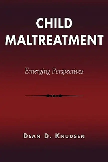 Child Maltreatment: Emerging Perspectives by Dean D. Knudsen