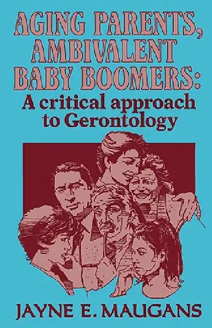 Aging Parents, Ambivalent Baby Boomers: A Critical Approach to Gerontology by Jayne E. Maugans