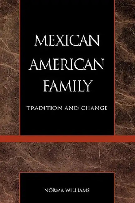 Mexican American Family: Tradition and Change by Norma Williams
