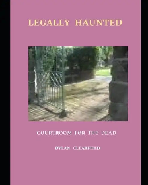 Legally Haunted: Courtroom For The Dead by Dylan Clearfield