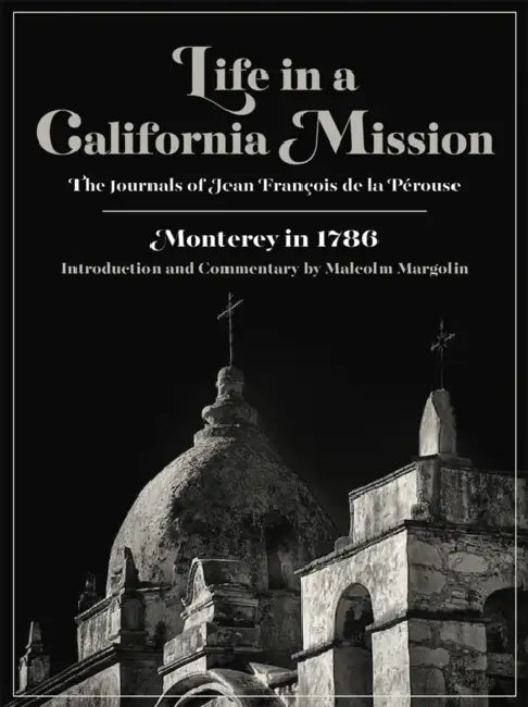 Life in a California Mission: Monterey in 1786 by Jean François de la Pérouse, Malcolm Margolin, Malcolm Margolin