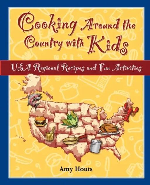 Cooking Around the Country with Kids: USA Regional Recipes and Fun Activities by Amy Houts