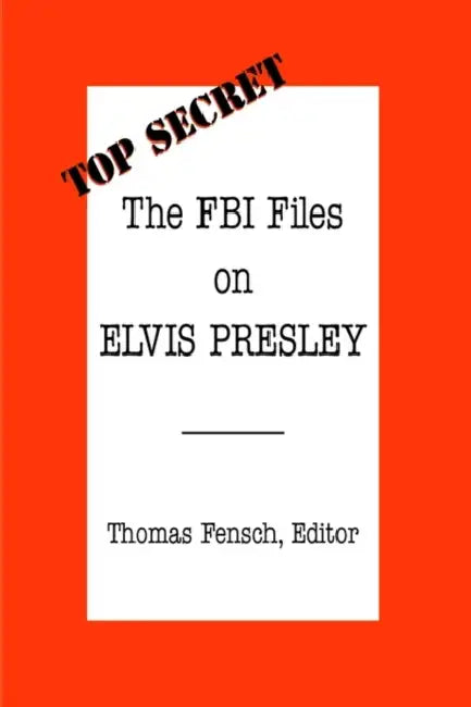 The FBI Files on Elvis Presley by Thomas Fensch, Thomas Fensch