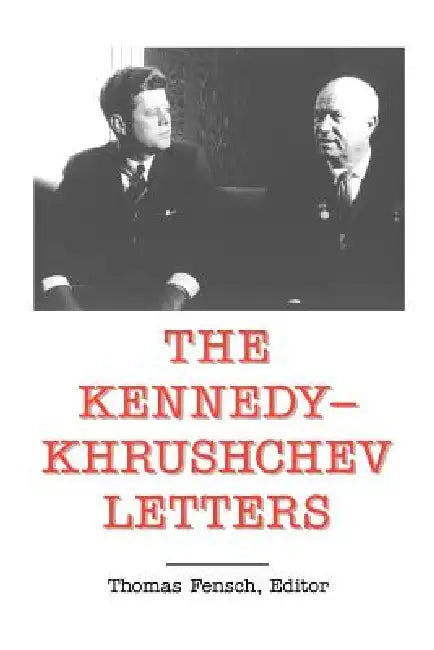 The Kennedy - Khrushchev Letters by Thomas Fensch, John F. Kennedy
