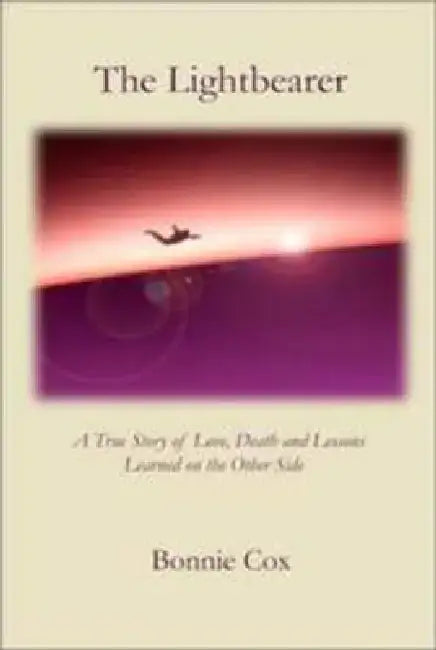 The Lightbearer: A True Story of Love, Death, and Lessons Learned O by Bonnie Cox
