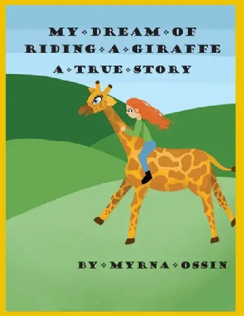 My Dream of Riding a Giraffe: A True Story by Myrna Ossin
