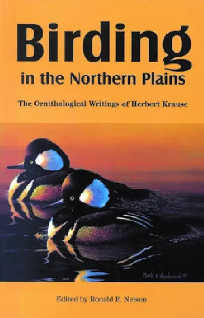 Birding in the Northern Plains: The Ornithological Writings of Herbert Krause by Herbert Krause, Ronald R. Nelson
