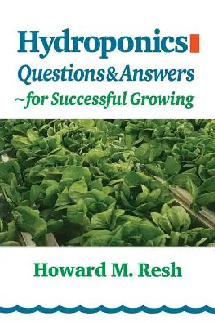 Hydroponics: Questions & Answers for Successful Growing by Howard M. Resh