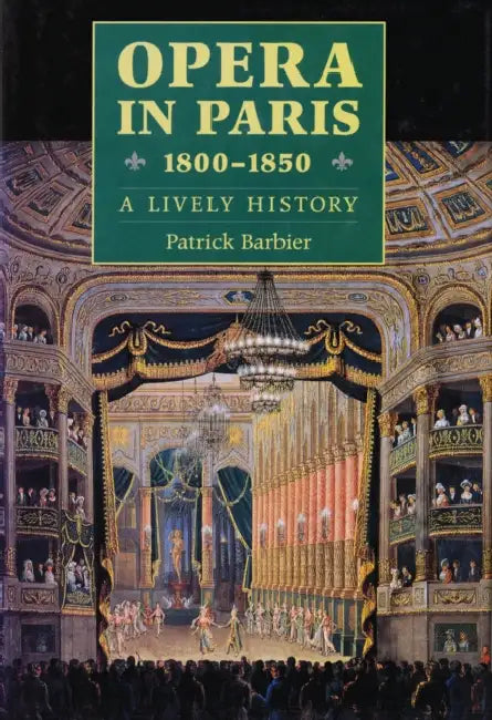 Opera in Paris 1800-1850: A Lively History by Patrick Barbier