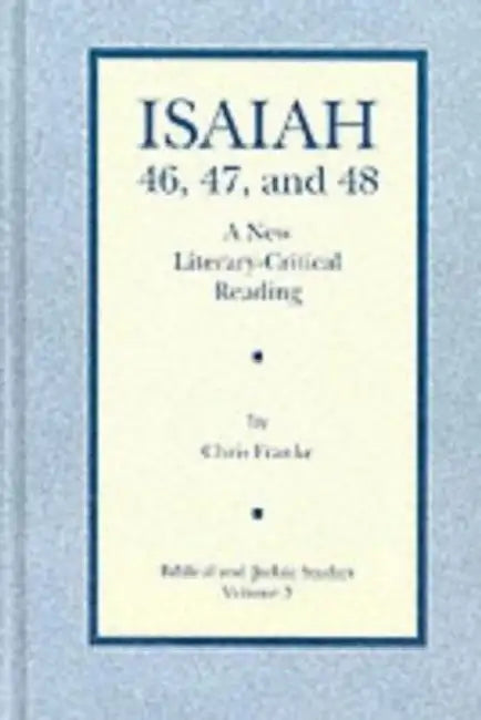Isaiah 46, 47, and 48: A New Literary-Critical Reading by Chris Franke