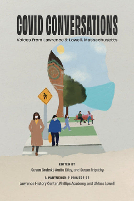 Covid Conversations: Voices from Lawrence & Lowell, Massachusetts by Susan Grabski, Amita Kiley, Susan Tripathy