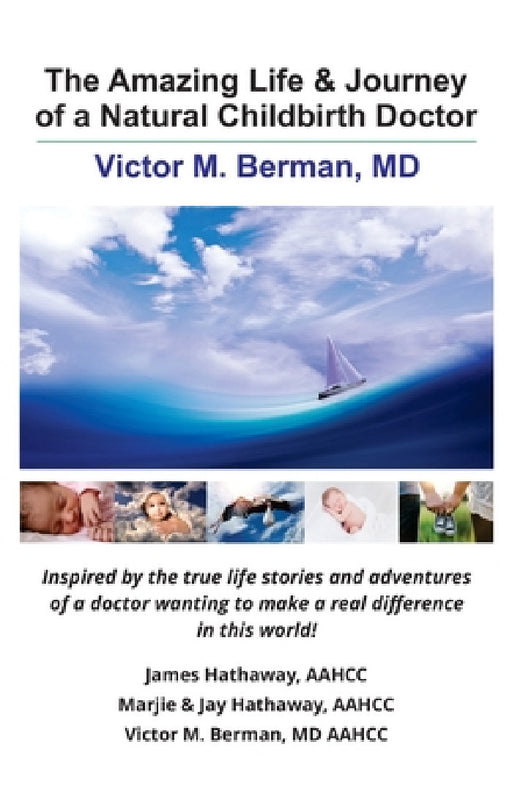 The Amazing Life & Journey of a Natural Childbirth Doctor: Victor M. Berman, MD by James Hathaway, Marjie Hathaway, Victor Berman