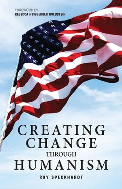Creating Change Through Humanism by Roy Speckhardt