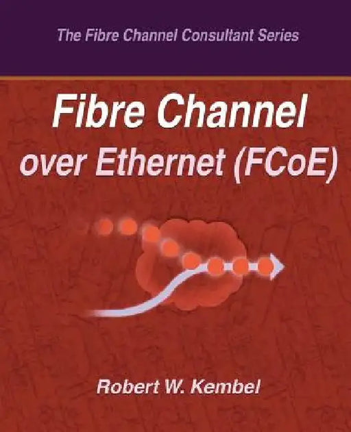 Fibre Channel over Ethernet (FCoE) by Robert W. Kembel