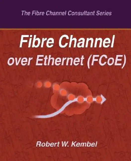 Fibre Channel over Ethernet (FCoE) by Robert W. Kembel