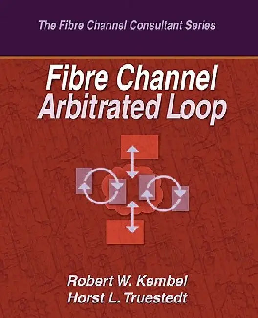 Fibre Channel Arbitrated Loop by Horst L. Truestedt