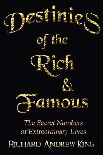 Destinies of the Rich & Famous: The Secret Numbers of Extraordinary Lives by Tashia R. Peterman