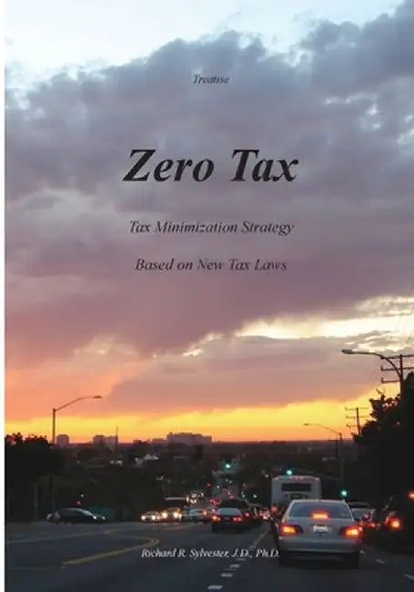 Zero Tax: Tax Minimization Strategy Based on New Tax Laws by Richard R. Sylvester