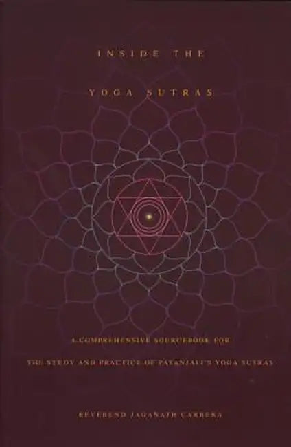 Inside the Yoga Sutras: A Comprehensive Sourcebook for the Study & Practice of Patanjali's Yoga Sutras by Jaganath Carrera