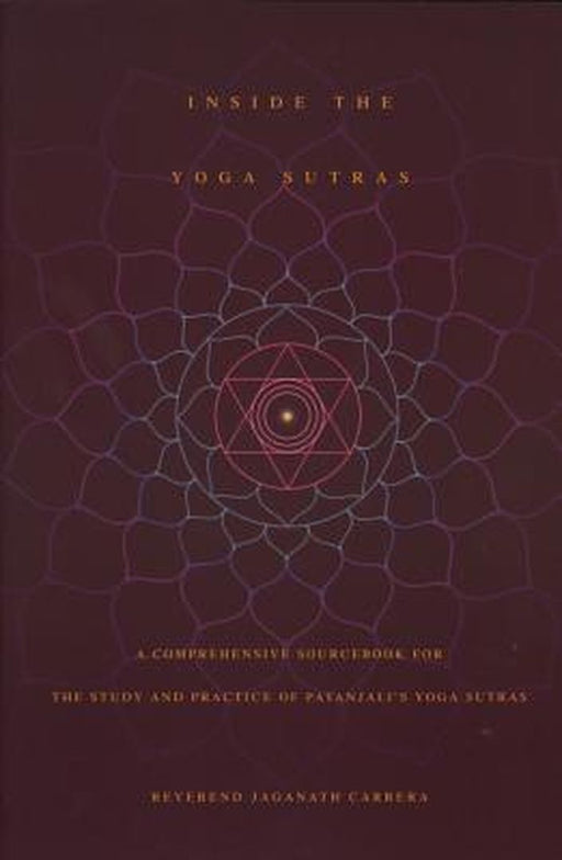 Inside the Yoga Sutras: A Comprehensive Sourcebook for the Study & Practice of Patanjali's Yoga Sutras by Jaganath Carrera