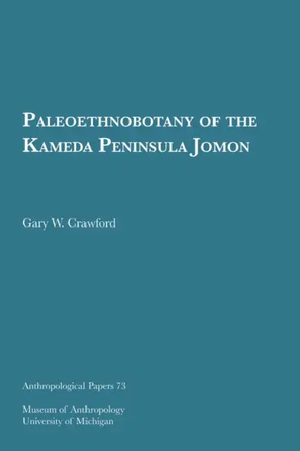 Paleoethnobotany of the Kameda Peninsula Jomon: Volume 73 by Gary W. Crawford