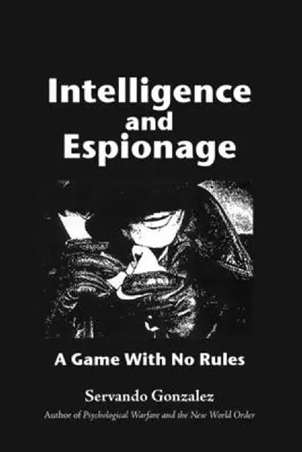 Intellgence and Espionage: A Game With No Rules by Servando Gonzalez