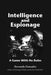 Intellgence and Espionage: A Game With No Rules by Servando Gonzalez