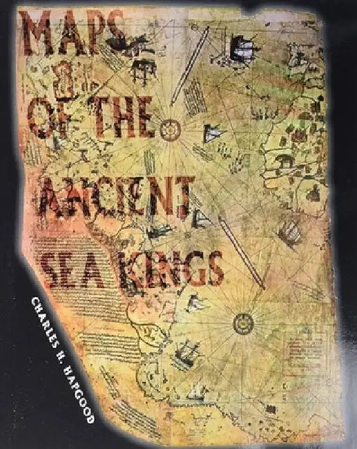 Maps of the Ancient Sea Kings: Evidence of Advanced Civilization in the Ice Age by Charles H. Hapgood