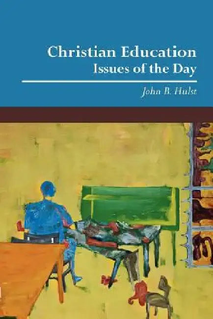 Christian Education: Issues of the Day by John B. Hulst