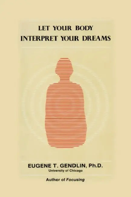 Let Your Body Interpret Your Dreams (P) by Eugene T. Gendlin, Carl Gustav Jung