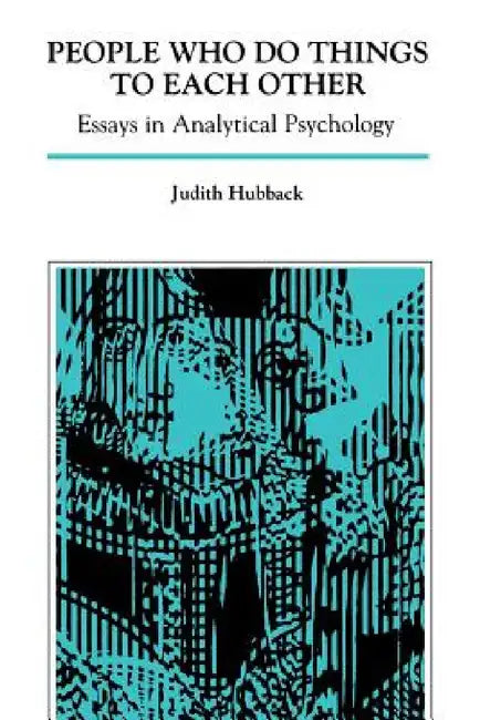 People Who Do Things to Each Other: Essays in Analytical Psychology by Judith Hubback
