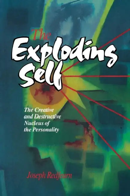 The Exploding Self: The Creative and Destructive Nucleus of the Personality by J. W. T. Redfearn, Joe Redfearn, J. W. T. Redfern