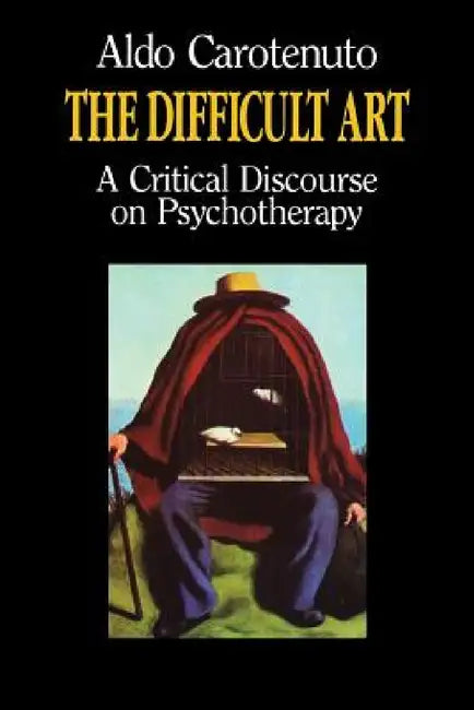 The Difficult Art: A Critical Discourse on Psychotherapy by Aldo Carotenuto