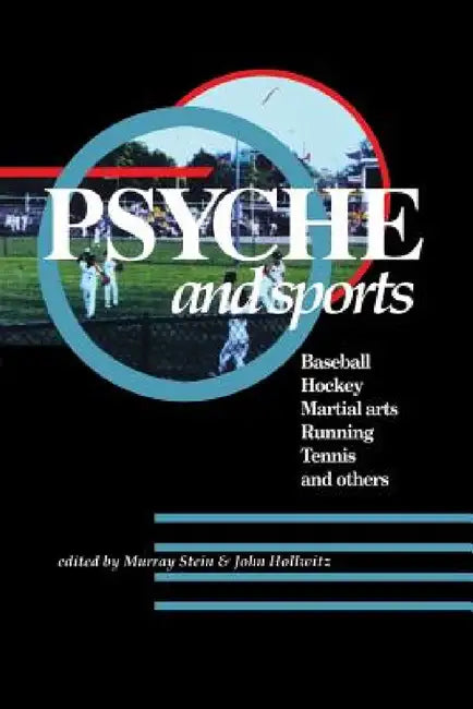 Psyche and Sports: Baseball, Hockey, Martial Arts, Running, Swimming, Tennis and Others by John Hollwitz, Murray Stein