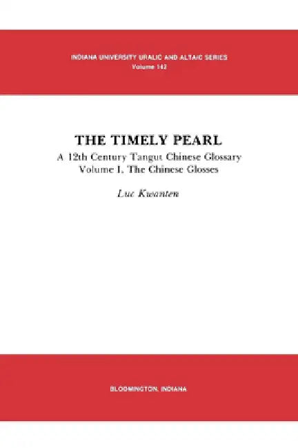 Timely Pearl: A 12th Century Tangut-Chinese Glossary, Volume 1: The Chinese Glosses by Luc Kwanten