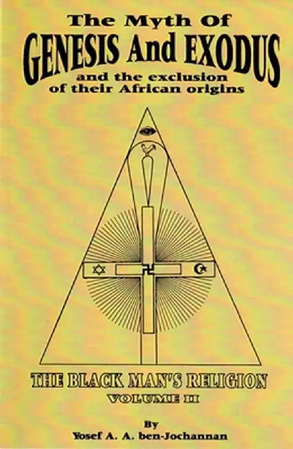 The Myth of Genesis and Exodus and the Exclusion of Their African Origins: The Black Man's Religion by Yosef A. a. Ben-Jochannan